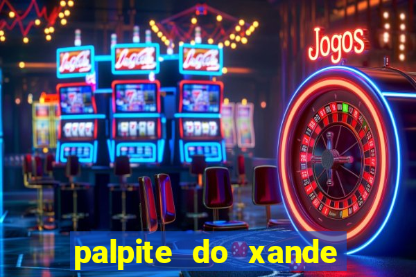 palpite do xande de hoje